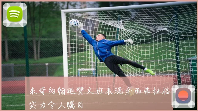 米奇约翰逊赞文班表现全面弗拉格实力令人瞩目